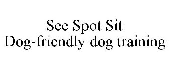 SEE SPOT SIT DOG-FRIENDLY DOG TRAINING