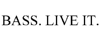 BASS. LIVE IT.