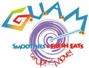G.U.A.M. SMOOTHIES AND FRESH EATS GET UP! AND MOVE!