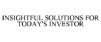 INSIGHTFUL SOLUTIONS FOR TODAY'S INVESTOR