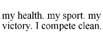 MY HEALTH. MY SPORT. MY VICTORY. I COMPETE CLEAN.