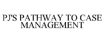 PJ'S PATHWAY TO CASE MANAGEMENT
