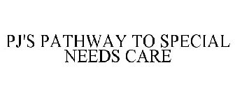 PJ'S PATHWAY TO SPECIAL NEEDS CARE