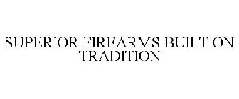 SUPERIOR FIREARMS BUILT ON TRADITION