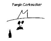 FARGIN CORKSUCKER