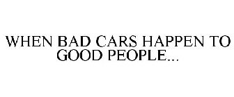 WHEN BAD CARS HAPPEN TO GOOD PEOPLE...