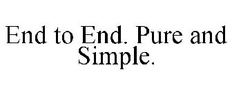 END TO END. PURE AND SIMPLE.