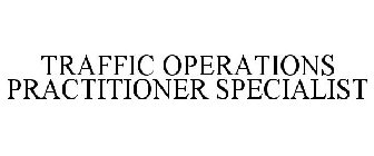TRAFFIC OPERATIONS PRACTITIONER SPECIALIST