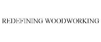 REDEFINING WOODWORKING