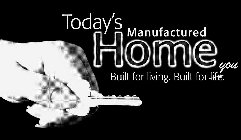 TODAY'S MANUFACTURED HOME BUILT FOR LIVING. BUILT FOR LIFE. YOU