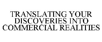 TRANSLATING YOUR DISCOVERIES INTO COMMERCIAL REALITIES