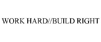 WORK HARD//BUILD RIGHT