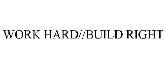 WORK HARD//BUILD RIGHT