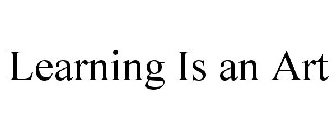 LEARNING IS AN ART