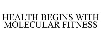 HEALTH BEGINS WITH MOLECULAR FITNESS