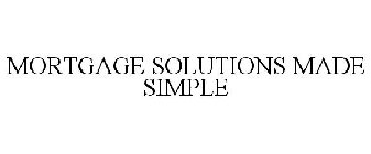 MORTGAGE SOLUTIONS MADE SIMPLE