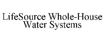 LIFESOURCE WHOLE-HOUSE WATER SYSTEMS