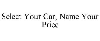 SELECT YOUR CAR, NAME YOUR PRICE