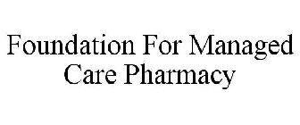 FOUNDATION FOR MANAGED CARE PHARMACY
