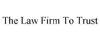 THE LAW FIRM TO TRUST