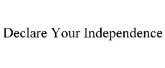 DECLARE YOUR INDEPENDENCE