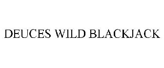 DEUCES WILD BLACKJACK