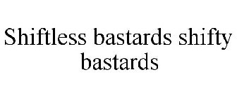 SHIFTLESS BASTARDS SHIFTY BASTARDS