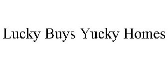 LUCKY BUYS YUCKY HOMES