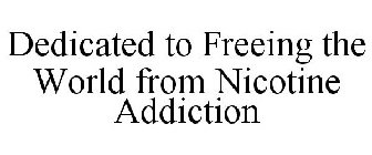 DEDICATED TO FREEING THE WORLD FROM NICOTINE ADDICTION