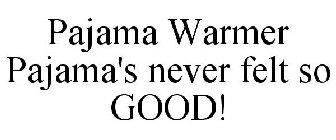 PAJAMA WARMER PAJAMA'S NEVER FELT SO GOOD!