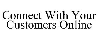 CONNECT WITH YOUR CUSTOMERS ONLINE