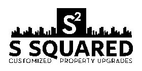 S² S SQUARED CUSTOMIZED PROPERTY UPGRADES