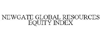 NEWGATE GLOBAL RESOURCES EQUITY INDEX