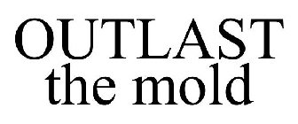 OUTLAST THE MOLD