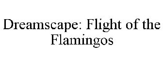 DREAMSCAPE: FLIGHT OF THE FLAMINGOS