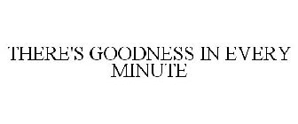 THERE'S GOODNESS IN EVERY MINUTE