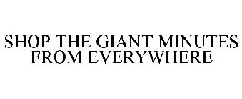 SHOP THE GIANT MINUTES FROM EVERYWHERE