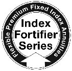 INDEX FORTIFIER SERIES FLEXIBLE PREMIUM FIXED INDEX ANNUITIES