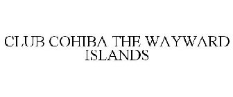 CLUB COHIBA THE WAYWARD ISLANDS
