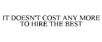 IT DOESN'T COST ANY MORE TO HIRE THE BEST