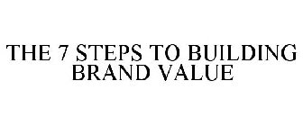 THE 7 STEPS TO BUILDING BRAND VALUE