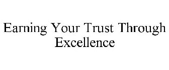 EARNING YOUR TRUST THROUGH EXCELLENCE