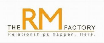 THE RM FACTORY RELATIONSHIPS HAPPEN. HERE.