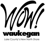 WOW! WAUKEGAN LAKE COUNTY'S NEW NORTH SHORE