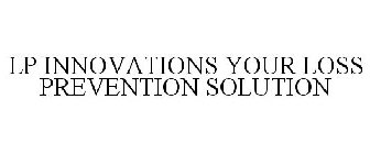 LP INNOVATIONS YOUR LOSS PREVENTION SOLUTION