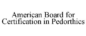AMERICAN BOARD FOR CERTIFICATION IN PEDORTHICS