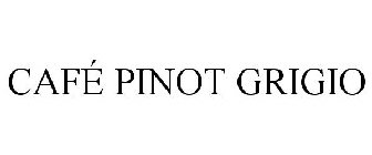 CAFÉ PINOT GRIGIO