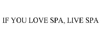 IF YOU LOVE SPA, LIVE SPA