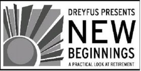 DREYFUS PRESENTS NEW BEGINNINGS A PRACTICAL LOOK AT RETIREMENT