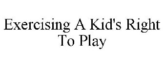 EXERCISING A KID'S RIGHT TO PLAY